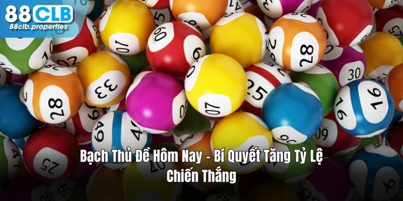 Bạch Thủ Đề Hôm Nay - Bí Quyết Tăng Tỷ Lệ Chiến Thắng 2024